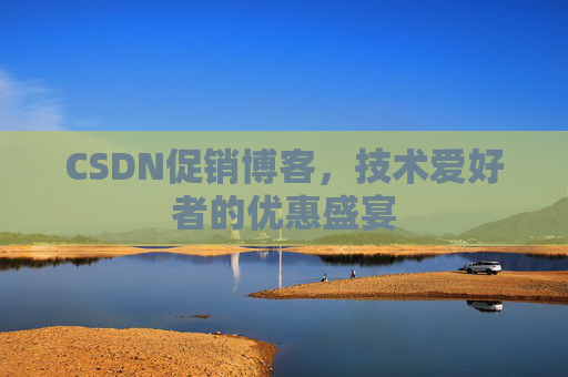 CSDN促销博客，技术爱好者的优惠盛宴